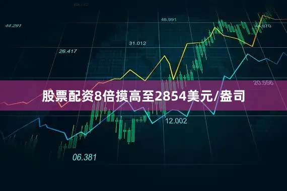 股票配资8倍摸高至2854美元/盎司