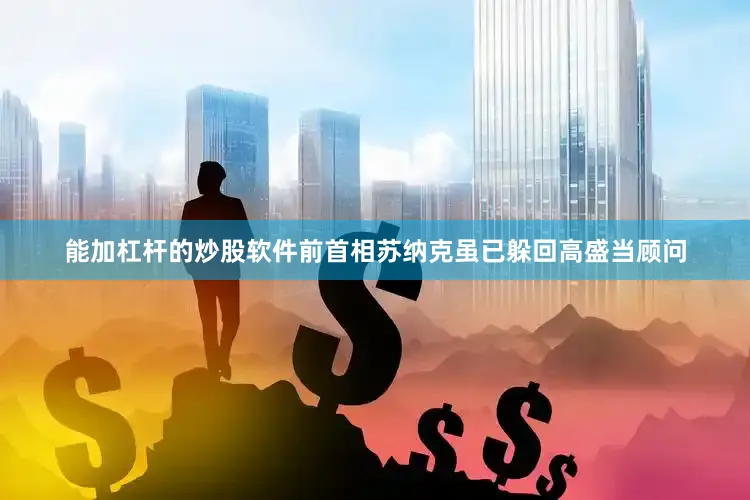 能加杠杆的炒股软件前首相苏纳克虽已躲回高盛当顾问