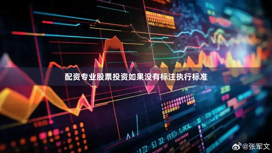 配资专业股票投资如果没有标注执行标准