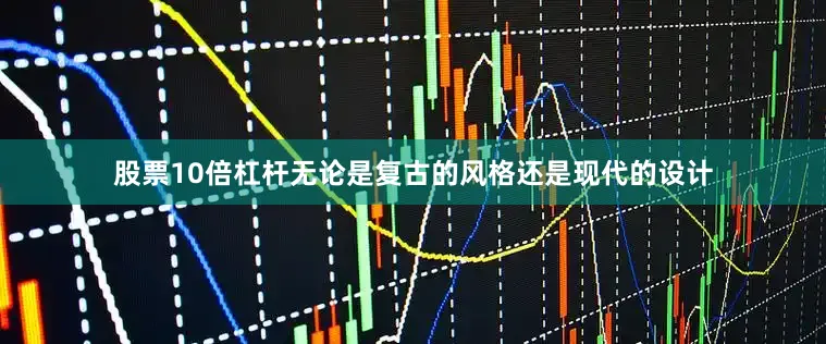 股票10倍杠杆无论是复古的风格还是现代的设计